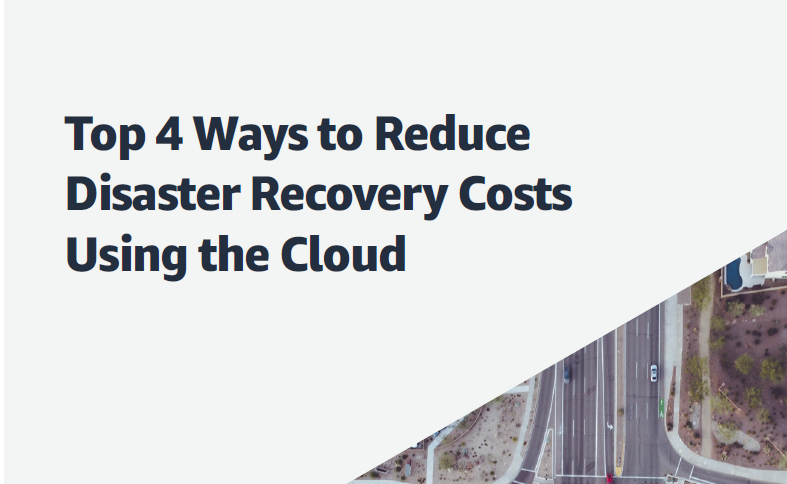 Top 4 Ways to Reduce Disaster Recovery Costs Using the Cloud